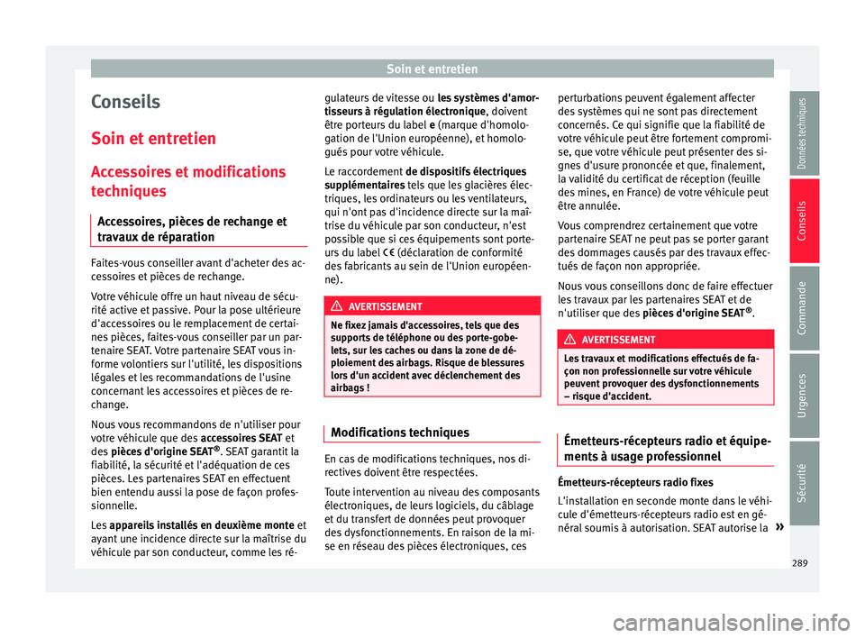 Seat Ateca 2017 Manuel du propriétaire (in French) Soin et entretien
Conseils
Soin et entr
etien
Accessoires et modifications
techniques Accessoires, pièces de rechange et
travaux de réparation Faites-vous conseiller avant d'acheter des ac-
c
e Seat Ateca 2017 Manuel du propriétaire (in French) Soin et entretien
Conseils
Soin et entr
etien
Accessoires et modifications
techniques Accessoires, pièces de rechange et
travaux de réparation Faites-vous conseiller avant d'acheter des ac-
c
e