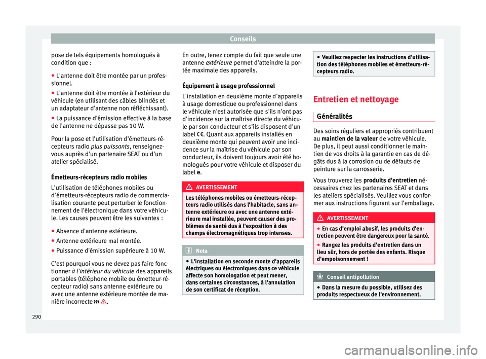 Seat Ateca 2017 Manuel du propriétaire (in French) Conseils
pose de tels équipements homologués à
c ondition que :
● L'ant
enne doit être montée par un profes-
sionnel
.
● L'antenne doit être montée à l'extérieur du
véhicu
Seat Ateca 2017 Manuel du propriétaire (in French) Conseils
pose de tels équipements homologués à
c ondition que :
● L'ant
enne doit être montée par un profes-
sionnel
.
● L'antenne doit être montée à l'extérieur du
véhicu