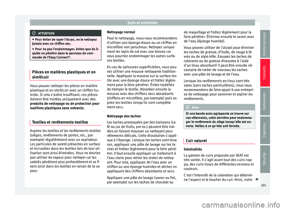 Seat Ateca 2017 Manuel du propriétaire (in French) Soin et entretien
ATTENTION
● Pour év
iter de rayer l'écran, ne le nettoyez
jamais avec un chiffon sec.
● Pour ne pas l'endommager, évitez que du li-
quide ne pénètre d
ans le pannea Seat Ateca 2017 Manuel du propriétaire (in French) Soin et entretien
ATTENTION
● Pour év
iter de rayer l'écran, ne le nettoyez
jamais avec un chiffon sec.
● Pour ne pas l'endommager, évitez que du li-
quide ne pénètre d
ans le pannea