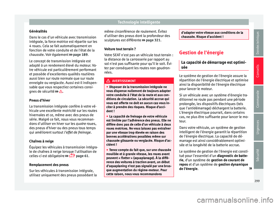 Seat Ateca 2017 Manuel du propriétaire (in French) Technologie intelligente
Généralités
Dan s
le cas d'un véhicule avec transmission
intégrale, la force motrice est répartie sur les
4 roues. Cela se fait automatiquement en
fonction de votre Seat Ateca 2017 Manuel du propriétaire (in French) Technologie intelligente
Généralités
Dan s
le cas d'un véhicule avec transmission
intégrale, la force motrice est répartie sur les
4 roues. Cela se fait automatiquement en
fonction de votre