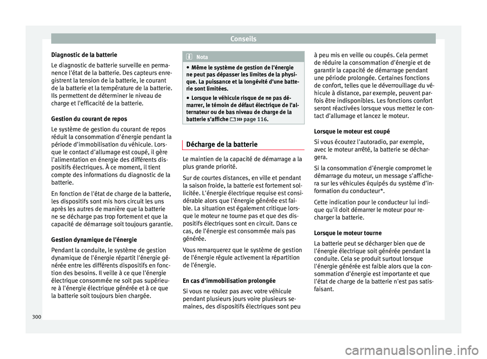 Seat Ateca 2017 Manuel du propriétaire (in French) Conseils
Diagnostic de la batterie
L e di
agnostic de batterie surveille en perma-
nence l'état de la batterie. Des capteurs enre-
gistrent la tension de la batterie, le courant
de la batterie et Seat Ateca 2017 Manuel du propriétaire (in French) Conseils
Diagnostic de la batterie
L e di
agnostic de batterie surveille en perma-
nence l'état de la batterie. Des capteurs enre-
gistrent la tension de la batterie, le courant
de la batterie et