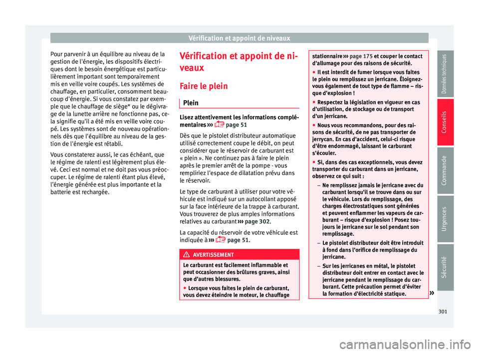 Seat Ateca 2017 Manuel du propriétaire (in French) Vérification et appoint de niveaux
Pour parvenir à un équilibre au niveau de la
g e
stion de l'énergie, les dispositifs électri-
ques dont le besoin énergétique est particu-
lièrement impo Seat Ateca 2017 Manuel du propriétaire (in French) Vérification et appoint de niveaux
Pour parvenir à un équilibre au niveau de la
g e
stion de l'énergie, les dispositifs électri-
ques dont le besoin énergétique est particu-
lièrement impo
