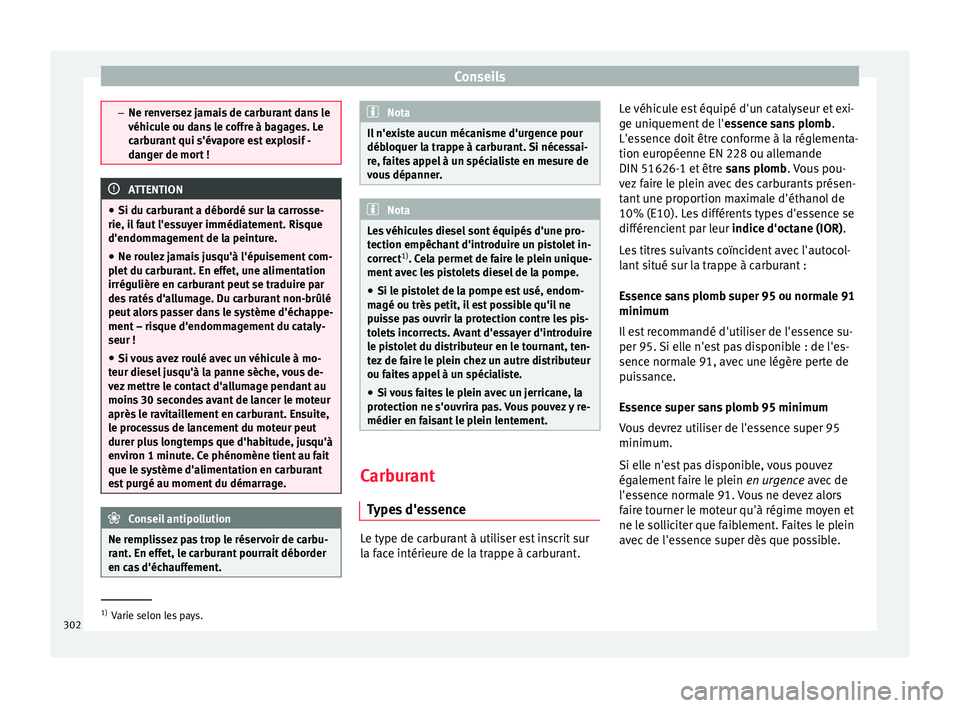 Seat Ateca 2017 Manuel du propriétaire (in French) Conseils
–
Ne r en
versez jamais de carburant dans le
véhicule ou dans le coffre à bagages. Le
carburant qui s'évapore est explosif -
danger de mort ! ATTENTION
● Si du c arb
urant a débo Seat Ateca 2017 Manuel du propriétaire (in French) Conseils
–
Ne r en
versez jamais de carburant dans le
véhicule ou dans le coffre à bagages. Le
carburant qui s'évapore est explosif -
danger de mort ! ATTENTION
● Si du c arb
urant a débo