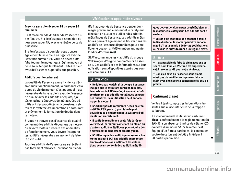 Seat Ateca 2017 Manuel du propriétaire (in French) Vérification et appoint de niveaux
Essence sans plomb super 98 ou super 95
minimum
Il e
st recommandé d'utiliser de l'essence su-
per Plus 98. Si elle n'est pas disponible : de
l'es Seat Ateca 2017 Manuel du propriétaire (in French) Vérification et appoint de niveaux
Essence sans plomb super 98 ou super 95
minimum
Il e
st recommandé d'utiliser de l'essence su-
per Plus 98. Si elle n'est pas disponible : de
l'es