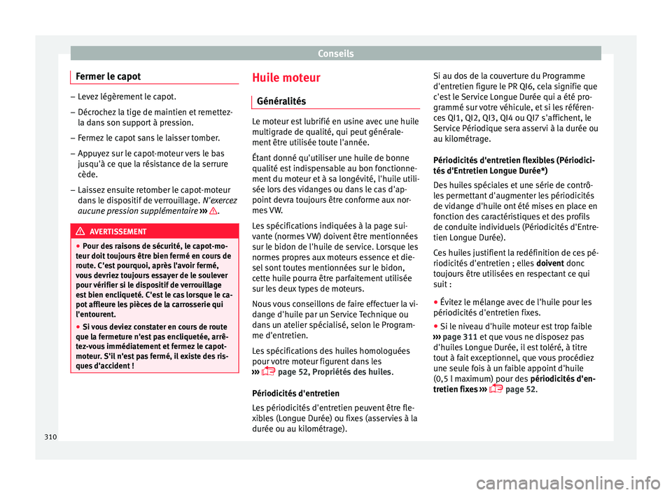 Seat Ateca 2017 Manuel du propriétaire (in French) Conseils
Fermer le capot –
Levez légèrement le capot.
– Décrochez la tige de maintien et remettez-
la d
ans son support à pression.
– Fermez le capot sans le laisser tomber.
– Appuyez sur Seat Ateca 2017 Manuel du propriétaire (in French) Conseils
Fermer le capot –
Levez légèrement le capot.
– Décrochez la tige de maintien et remettez-
la d
ans son support à pression.
– Fermez le capot sans le laisser tomber.
– Appuyez sur