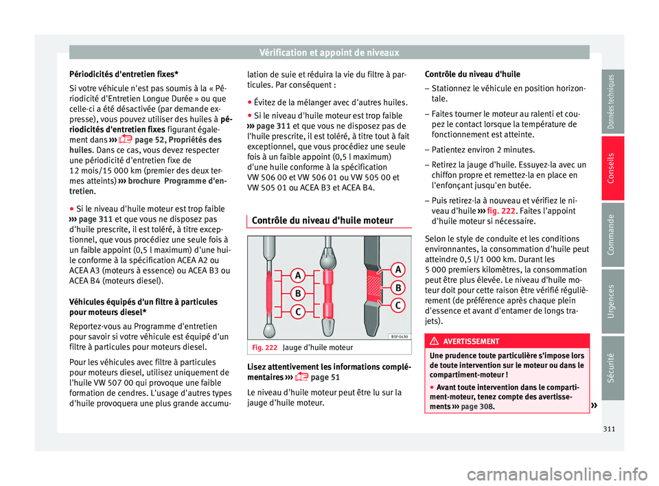 Seat Ateca 2017 Manuel du propriétaire (in French) Vérification et appoint de niveaux
Périodicités d'entretien fixes*
Si v
otre véhicule n'est pas soumis à la « Pé-
riodicité d'Entretien Longue Durée » ou que
celle-ci a été d Seat Ateca 2017 Manuel du propriétaire (in French) Vérification et appoint de niveaux
Périodicités d'entretien fixes*
Si v
otre véhicule n'est pas soumis à la « Pé-
riodicité d'Entretien Longue Durée » ou que
celle-ci a été d