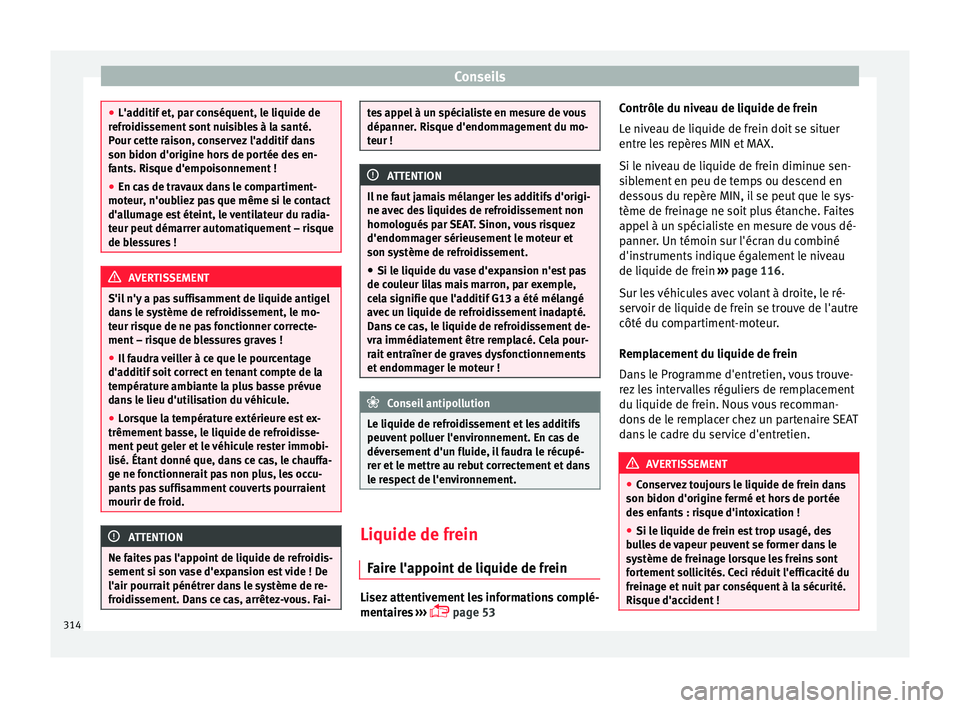 Seat Ateca 2017 Manuel du propriétaire (in French) Conseils
●
L'a d
ditif et, par conséquent, le liquide de
refroidissement sont nuisibles à la santé.
Pour cette raison, conservez l'additif dans
son bidon d'origine hors de portée des Seat Ateca 2017 Manuel du propriétaire (in French) Conseils
●
L'a d
ditif et, par conséquent, le liquide de
refroidissement sont nuisibles à la santé.
Pour cette raison, conservez l'additif dans
son bidon d'origine hors de portée des