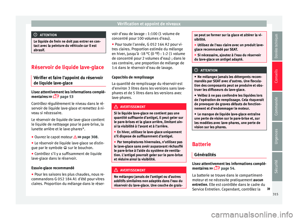 Seat Ateca 2017 Manuel du propriétaire (in French) Vérification et appoint de niveaux
ATTENTION
Le liquide de frein ne doit pas entrer en con-
t act
avec la peinture du véhicule car il est
abrasif. Réservoir de liquide lave-glace
V érifier et
f Seat Ateca 2017 Manuel du propriétaire (in French) Vérification et appoint de niveaux
ATTENTION
Le liquide de frein ne doit pas entrer en con-
t act
avec la peinture du véhicule car il est
abrasif. Réservoir de liquide lave-glace
V érifier et
f