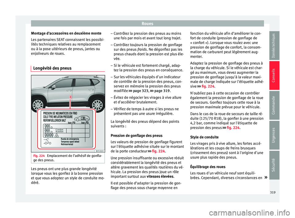 Seat Ateca 2017 Manuel du propriétaire (in French) Roues
Montage d'accessoires en deuxième monte
L e
s partenaires SEAT connaissent les possibi-
lités techniques relatives au remplacement
ou à la pose ultérieurs de pneus, jantes ou
enjoliveurs Seat Ateca 2017 Manuel du propriétaire (in French) Roues
Montage d'accessoires en deuxième monte
L e
s partenaires SEAT connaissent les possibi-
lités techniques relatives au remplacement
ou à la pose ultérieurs de pneus, jantes ou
enjoliveurs