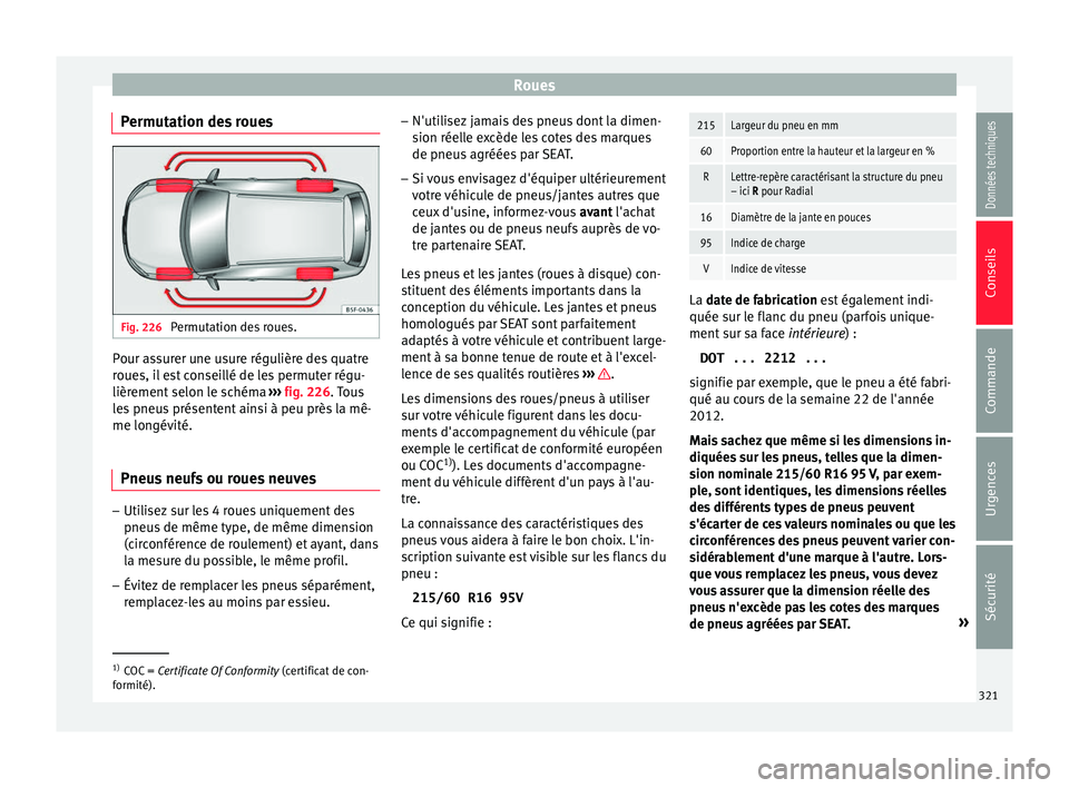 Seat Ateca 2017 Manuel du propriétaire (in French) Roues
Permutation des roues Fig. 226
Permutation des roues. Pour assurer une usure régulière des quatre
r
oue
s, il est conseillé de les permuter régu-
lièrement selon le schéma ››› fig. Seat Ateca 2017 Manuel du propriétaire (in French) Roues
Permutation des roues Fig. 226
Permutation des roues. Pour assurer une usure régulière des quatre
r
oue
s, il est conseillé de les permuter régu-
lièrement selon le schéma ››› fig.