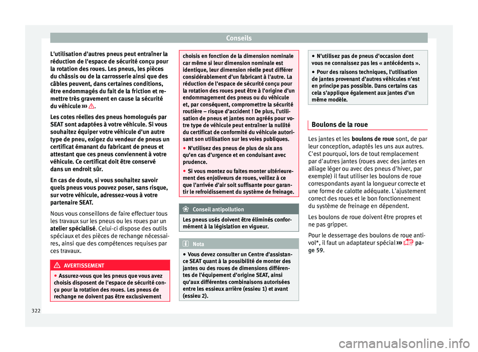 Seat Ateca 2017 Manuel du propriétaire (in French) Conseils
L'utilisation d'autres pneus peut entraîner la
réduction de l'e s
pace de sécurité conçu pour
la rotation des roues. Les pneus, les pièces
du châssis ou de la carrosserie a Seat Ateca 2017 Manuel du propriétaire (in French) Conseils
L'utilisation d'autres pneus peut entraîner la
réduction de l'e s
pace de sécurité conçu pour
la rotation des roues. Les pneus, les pièces
du châssis ou de la carrosserie a