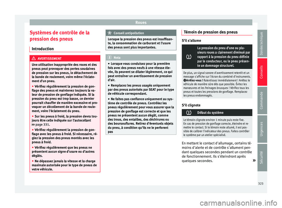 Seat Ateca 2017 Manuel du propriétaire (in French) Roues
Systèmes de contrôle de la
pr e
ssion des pneus
Introduction AVERTISSEMENT
Une utilisation inappropriée des roues et des
pneu s
peut provoquer des pertes soudaines
de pression sur les pneus Seat Ateca 2017 Manuel du propriétaire (in French) Roues
Systèmes de contrôle de la
pr e
ssion des pneus
Introduction AVERTISSEMENT
Une utilisation inappropriée des roues et des
pneu s
peut provoquer des pertes soudaines
de pression sur les pneus