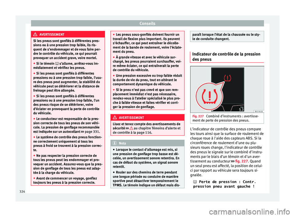 Seat Ateca 2017 Manuel du propriétaire (in French) Conseils
AVERTISSEMENT
Si les pneus sont gonflés à différentes pres-
s ion
s ou à une pression trop faible, ils ris-
quent de s'endommager et de vous faire per-
dre le contrôle du véhicule, Seat Ateca 2017 Manuel du propriétaire (in French) Conseils
AVERTISSEMENT
Si les pneus sont gonflés à différentes pres-
s ion
s ou à une pression trop faible, ils ris-
quent de s'endommager et de vous faire per-
dre le contrôle du véhicule,