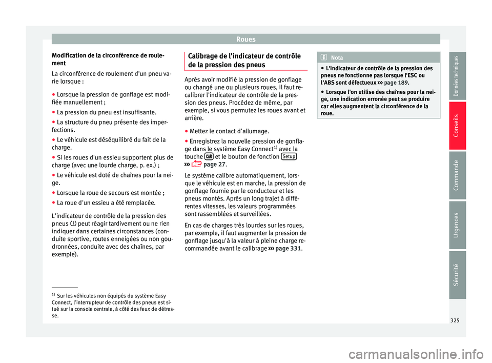 Seat Ateca 2017 Manuel du propriétaire (in French) Roues
Modification de la circonférence de roule-
ment
La c ir
conférence de roulement d'un pneu va-
rie lorsque :
● Lorsque la pression de gonflage est modi-
fiée manuel
lement ;
● La pres Seat Ateca 2017 Manuel du propriétaire (in French) Roues
Modification de la circonférence de roule-
ment
La c ir
conférence de roulement d'un pneu va-
rie lorsque :
● Lorsque la pression de gonflage est modi-
fiée manuel
lement ;
● La pres