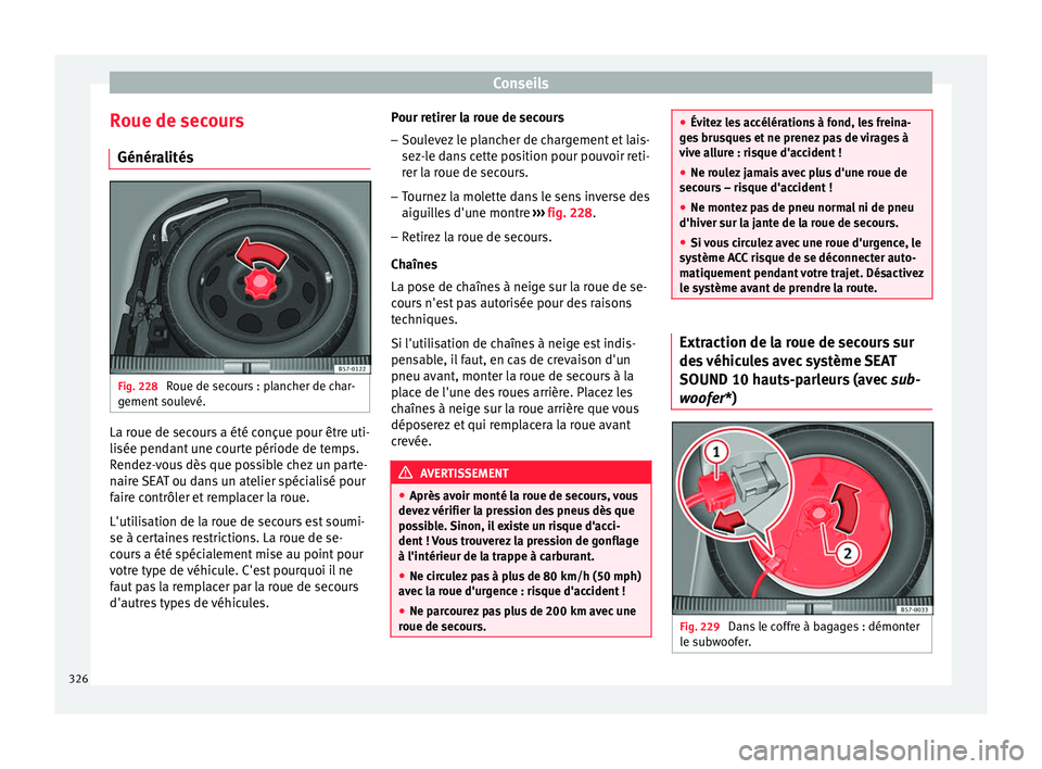 Seat Ateca 2017 Manuel du propriétaire (in French) Conseils
Roue de secours Génér a
lités Fig. 228
Roue de secours : plancher de char-
g ement
soulevé. La roue de secours a été conçue pour être uti-
li
sée pend
ant une courte période de Seat Ateca 2017 Manuel du propriétaire (in French) Conseils
Roue de secours Génér a
lités Fig. 228
Roue de secours : plancher de char-
g ement
soulevé. La roue de secours a été conçue pour être uti-
li
sée pend
ant une courte période de
