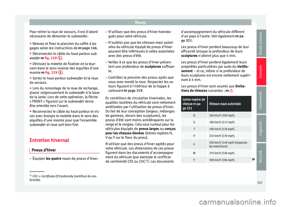 Seat Ateca 2017 Manuel du propriétaire (in French) Roues
Pour retirer la roue de secours, il est d'abord
néc e
ssaire de démonter le subwoofer.
● Relevez et fixez le plancher du coffre à ba-
gag
es selon les instructions de ››› page 1 Seat Ateca 2017 Manuel du propriétaire (in French) Roues
Pour retirer la roue de secours, il est d'abord
néc e
ssaire de démonter le subwoofer.
● Relevez et fixez le plancher du coffre à ba-
gag
es selon les instructions de ››› page 1