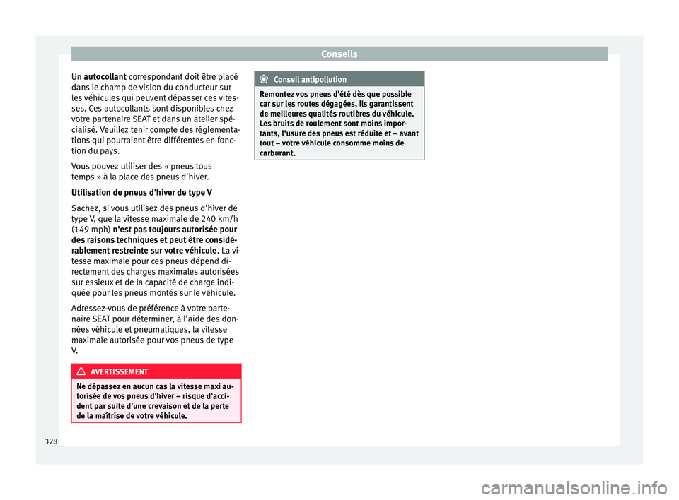 Seat Ateca 2017 Manuel du propriétaire (in French) Conseils
Un aut ocollant correspondant doit être placé
d ans le champ de vision du conducteur sur
les véhicules qui peuvent dépasser ces vites-
ses. Ces autocollants sont disponibles chez
votre pa Seat Ateca 2017 Manuel du propriétaire (in French) Conseils
Un aut ocollant correspondant doit être placé
d ans le champ de vision du conducteur sur
les véhicules qui peuvent dépasser ces vites-
ses. Ces autocollants sont disponibles chez
votre pa