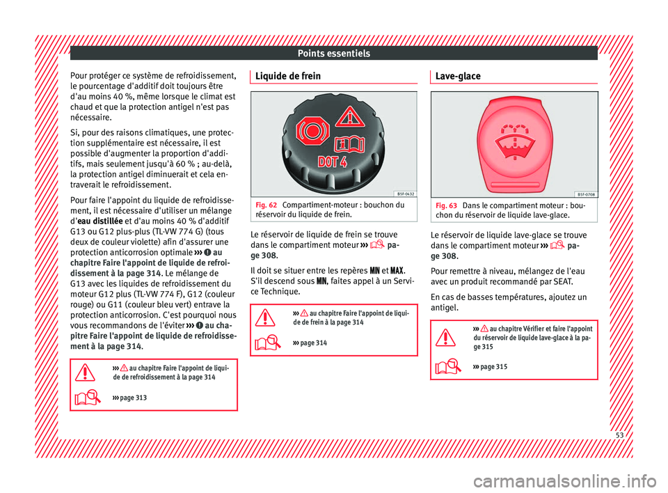 Seat Ateca 2017 Manuel du propriétaire (in French) Points essentiels
Pour protéger ce système de refroidissement,
l e pour
centage d'additif doit toujours être
d'au moins 40 %, même lorsque le climat est
chaud et que la protection antigel Seat Ateca 2017 Manuel du propriétaire (in French) Points essentiels
Pour protéger ce système de refroidissement,
l e pour
centage d'additif doit toujours être
d'au moins 40 %, même lorsque le climat est
chaud et que la protection antigel