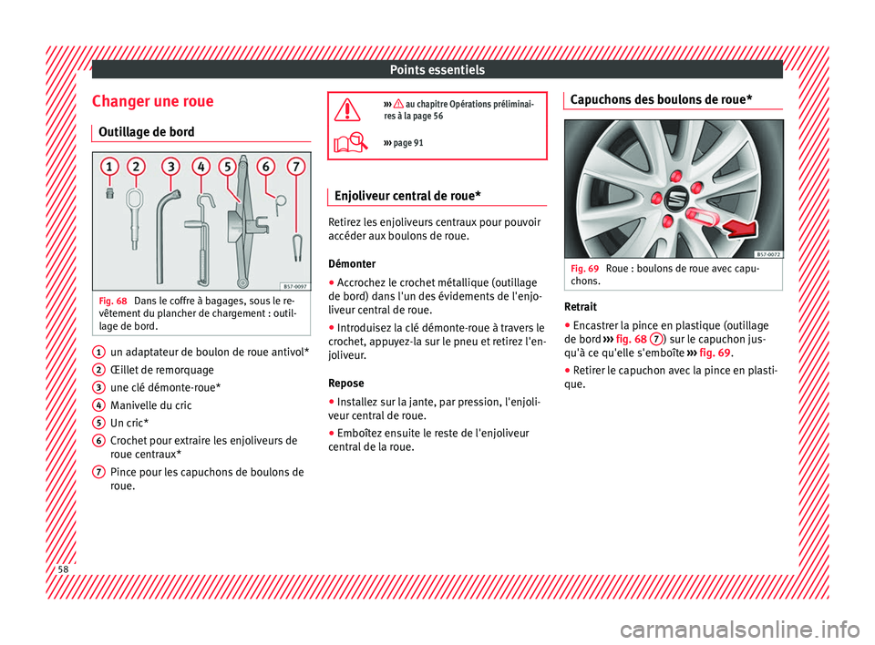 Seat Ateca 2017 Manuel du propriétaire (in French) Points essentiels
Changer une roue Outi l
lage de bord Fig. 68
Dans le coffre à bagages, sous le re-
vêt ement
du plancher de chargement : outil-
lage de bord. un adaptateur de boulon de roue ant Seat Ateca 2017 Manuel du propriétaire (in French) Points essentiels
Changer une roue Outi l
lage de bord Fig. 68
Dans le coffre à bagages, sous le re-
vêt ement
du plancher de chargement : outil-
lage de bord. un adaptateur de boulon de roue ant