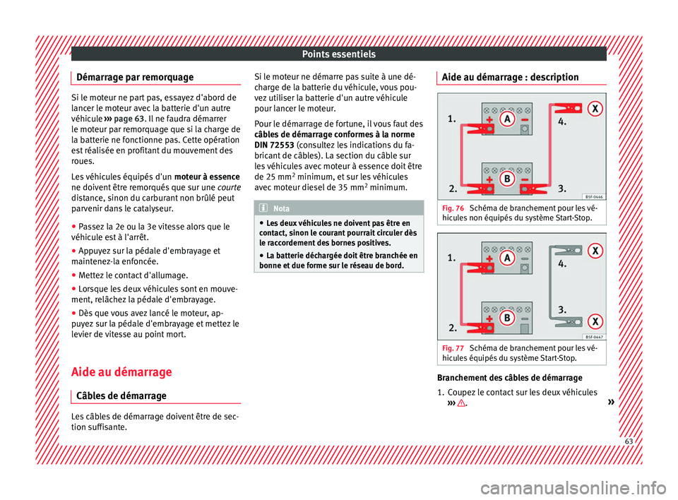 Seat Ateca 2017 Manuel du propriétaire (in French) Points essentiels
Démarrage par remorquage Si le moteur ne part pas, essayez d'abord de
l
anc
er le moteur avec la batterie d'un autre
véhicule ››› page 63. Il ne faudra démarrer
le Seat Ateca 2017 Manuel du propriétaire (in French) Points essentiels
Démarrage par remorquage Si le moteur ne part pas, essayez d'abord de
l
anc
er le moteur avec la batterie d'un autre
véhicule ››› page 63. Il ne faudra démarrer
le
