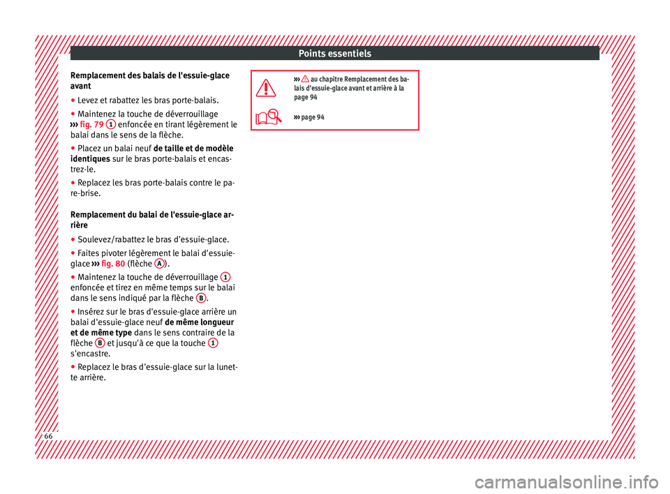 Seat Ateca 2017 Manuel du propriétaire (in French) Points essentiels
Remplacement des balais de l'essuie-glace
av ant
● L
evez et rabattez les bras porte-balais.
● Maintenez la touche de déverrouillage
››
› fig. 79 1 enfoncée en ti Seat Ateca 2017 Manuel du propriétaire (in French) Points essentiels
Remplacement des balais de l'essuie-glace
av ant
● L
evez et rabattez les bras porte-balais.
● Maintenez la touche de déverrouillage
››
› fig. 79 1 enfoncée en ti