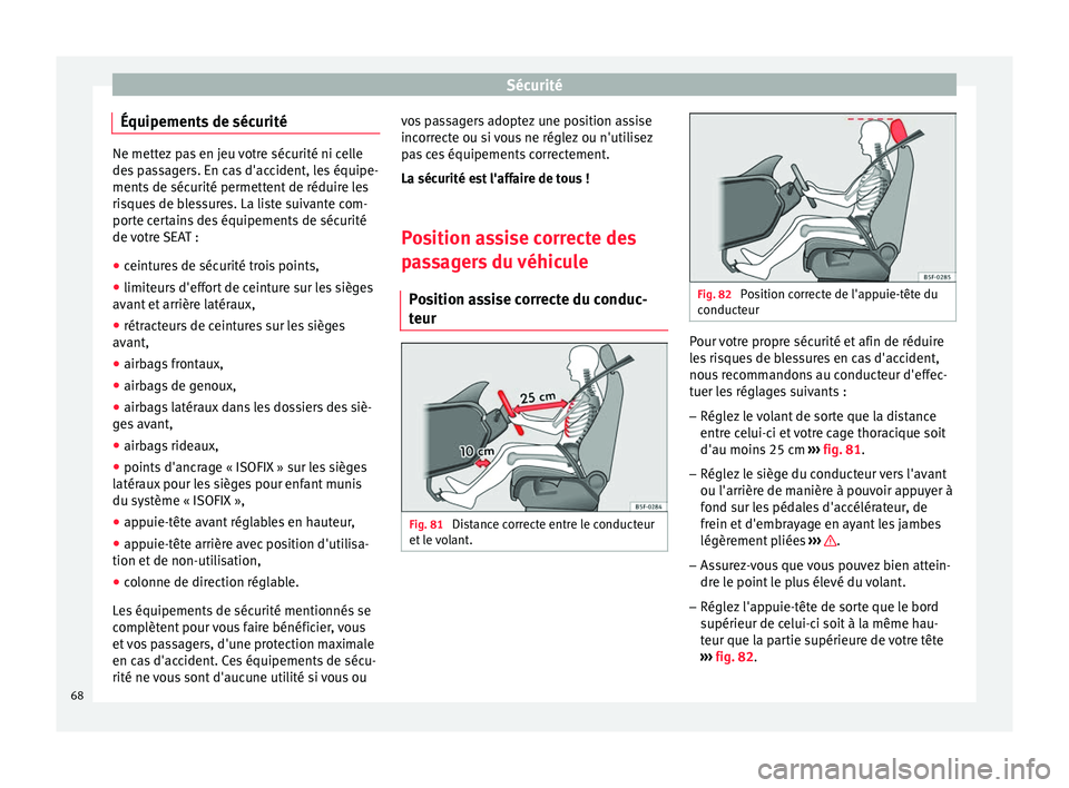 Seat Ateca 2017 Manuel du propriétaire (in French) Sécurité
Équipements de sécurité Ne mettez pas en jeu votre sécurité ni celle
de
s
passagers. En cas d'accident, les équipe-
ments de sécurité permettent de réduire les
risques de bles Seat Ateca 2017 Manuel du propriétaire (in French) Sécurité
Équipements de sécurité Ne mettez pas en jeu votre sécurité ni celle
de
s
passagers. En cas d'accident, les équipe-
ments de sécurité permettent de réduire les
risques de bles