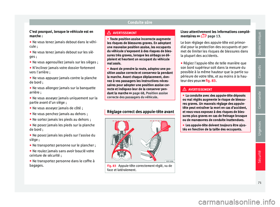Seat Ateca 2017 Manuel du propriétaire (in French) Conduite sûre
C'est pourquoi, lorsque le véhicule est en
m ar
che :
● Ne vous tenez jamais debout dans le véhi-
cu
le ;
● Ne vous tenez jamais debout sur les siè-
ge
s ;
● Ne vous agen Seat Ateca 2017 Manuel du propriétaire (in French) Conduite sûre
C'est pourquoi, lorsque le véhicule est en
m ar
che :
● Ne vous tenez jamais debout dans le véhi-
cu
le ;
● Ne vous tenez jamais debout sur les siè-
ge
s ;
● Ne vous agen