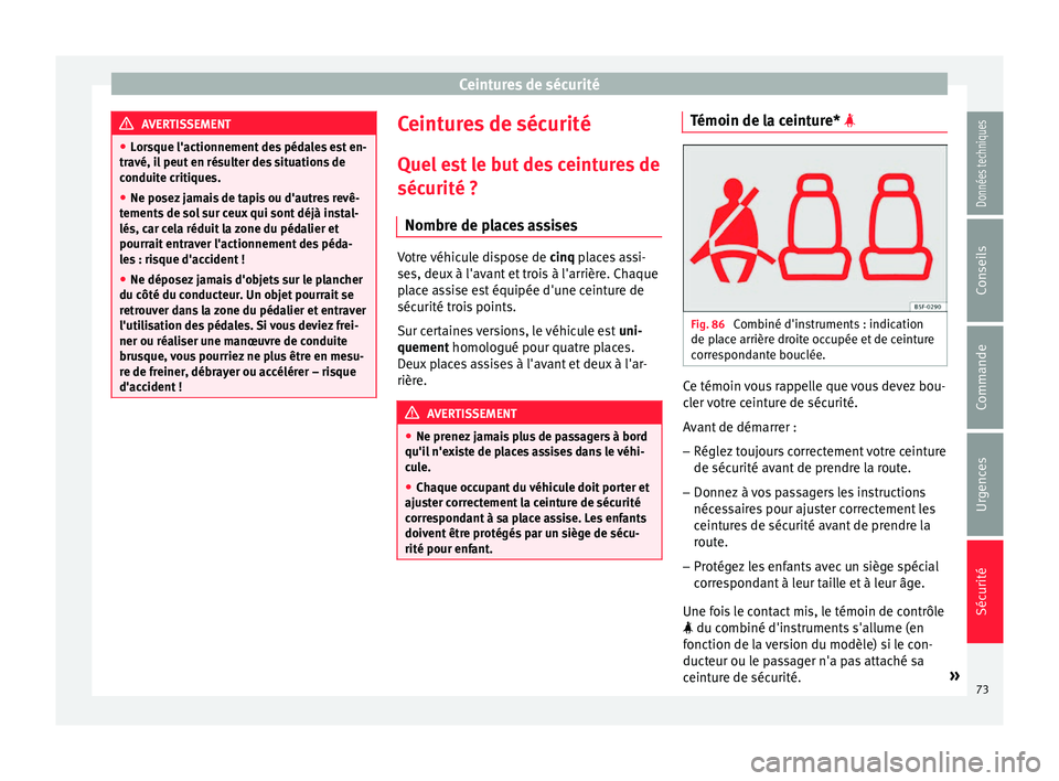 Seat Ateca 2017 Manuel du propriétaire (in French) Ceintures de sécurité
AVERTISSEMENT
● Lor
sque l'actionnement des pédales est en-
travé, il peut en résulter des situations de
conduite critiques.
● Ne posez jamais de tapis ou d'autr Seat Ateca 2017 Manuel du propriétaire (in French) Ceintures de sécurité
AVERTISSEMENT
● Lor
sque l'actionnement des pédales est en-
travé, il peut en résulter des situations de
conduite critiques.
● Ne posez jamais de tapis ou d'autr