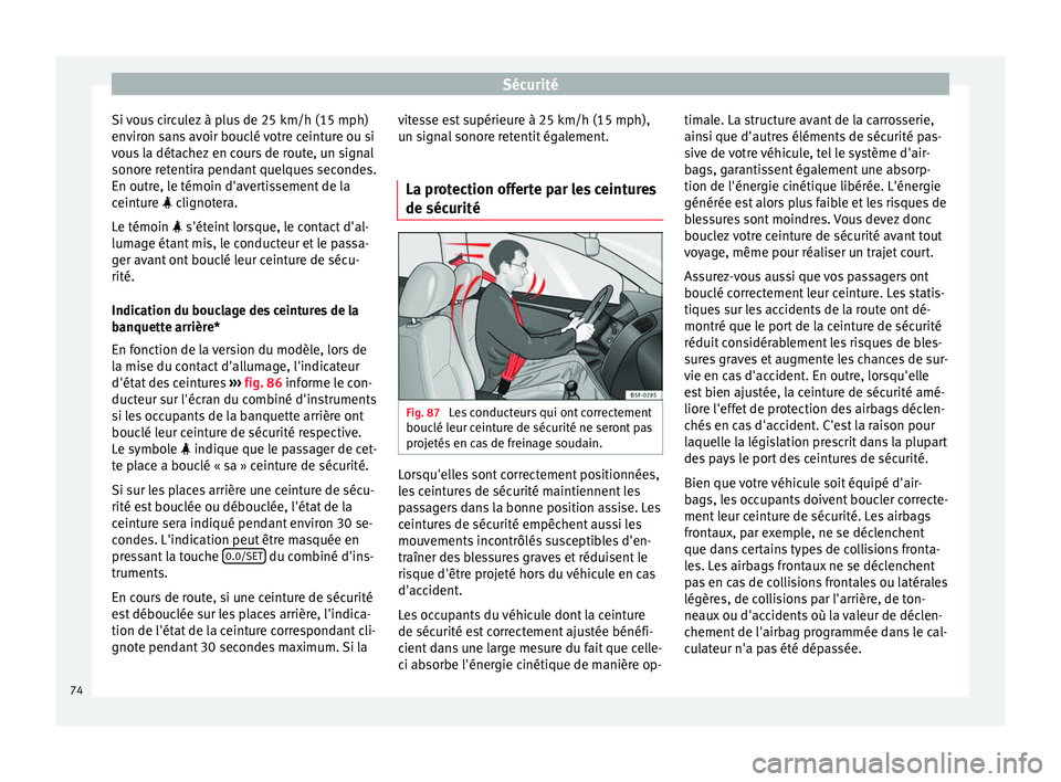 Seat Ateca 2017 Manuel du propriétaire (in French) Sécurité
Si vous circulez à plus de 25 km/h (15 mph)
en v
iron sans avoir bouclé votre ceinture ou si
vous la détachez en cours de route, un signal
sonore retentira pendant quelques secondes.
En Seat Ateca 2017 Manuel du propriétaire (in French) Sécurité
Si vous circulez à plus de 25 km/h (15 mph)
en v
iron sans avoir bouclé votre ceinture ou si
vous la détachez en cours de route, un signal
sonore retentira pendant quelques secondes.
En