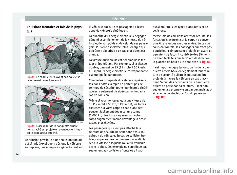 Seat Ateca 2017 Manuel du propriétaire (in French) Sécurité
Collisions frontales et lois de la physi-
que Fig. 88
Le conducteur n'ayant pas bouclé sa
c eint
ure est projeté en avant. Fig. 89
L'occupant de la banquette arrière
non att ac Seat Ateca 2017 Manuel du propriétaire (in French) Sécurité
Collisions frontales et lois de la physi-
que Fig. 88
Le conducteur n'ayant pas bouclé sa
c eint
ure est projeté en avant. Fig. 89
L'occupant de la banquette arrière
non att ac