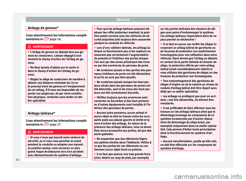 Seat Ateca 2017 Manuel du propriétaire (in French) Sécurité
Airbags de genoux* Lisez attentivement les informations complé-
ment
air
es ›››
page 16. AVERTISSEMENT
● L'airb ag de g
enoux se déploie face aux ge-
noux du conducteur. Seat Ateca 2017 Manuel du propriétaire (in French) Sécurité
Airbags de genoux* Lisez attentivement les informations complé-
ment
air
es ›››
page 16. AVERTISSEMENT
● L'airb ag de g
enoux se déploie face aux ge-
noux du conducteur.