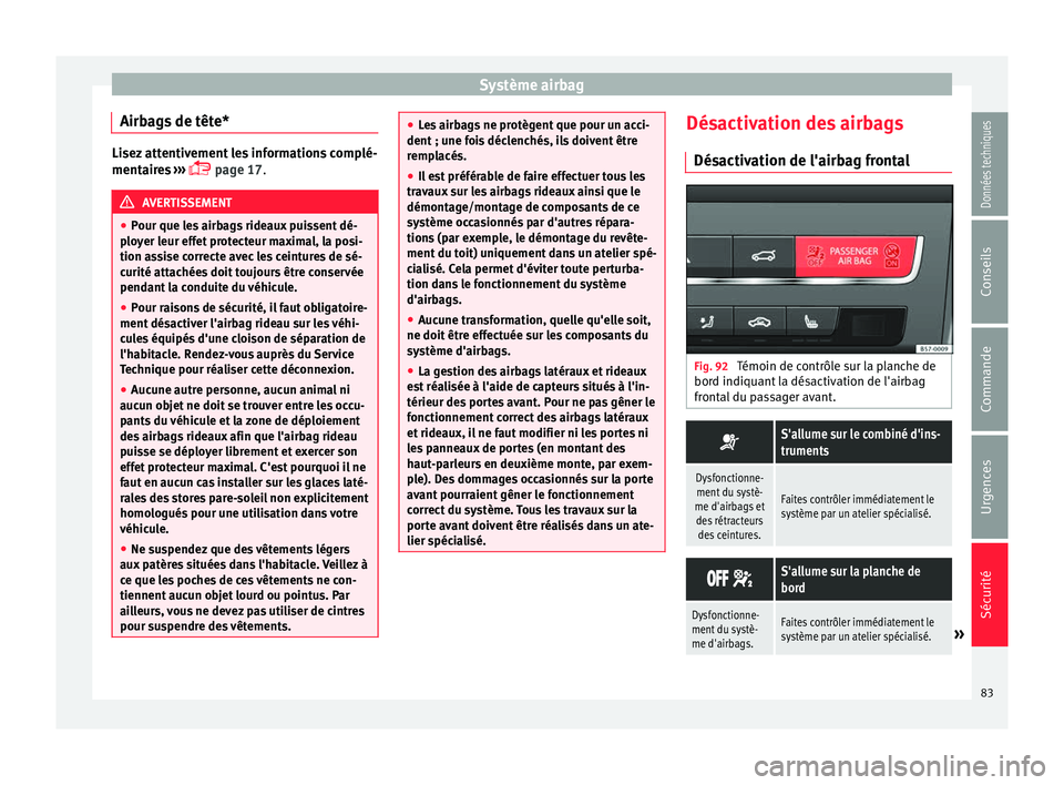 Seat Ateca 2017 Manuel du propriétaire (in French) Système airbag
Airbags de tête* Lisez attentivement les informations complé-
ment
air
es ›››
page 17. AVERTISSEMENT
● Pour que l
es airbags rideaux puissent dé-
ployer leur effet pro Seat Ateca 2017 Manuel du propriétaire (in French) Système airbag
Airbags de tête* Lisez attentivement les informations complé-
ment
air
es ›››
page 17. AVERTISSEMENT
● Pour que l
es airbags rideaux puissent dé-
ployer leur effet pro