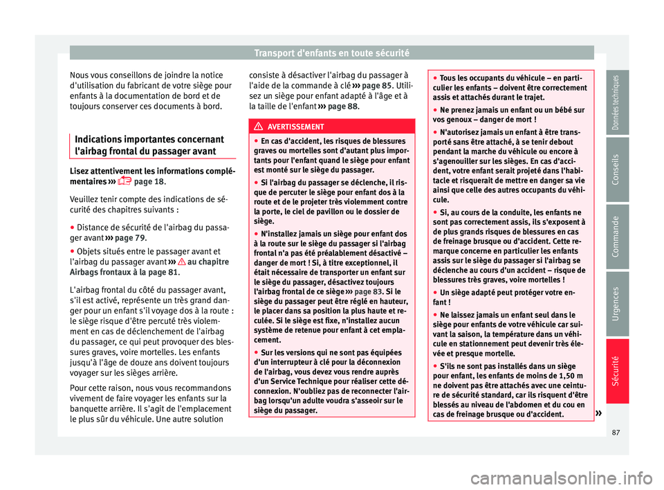 Seat Ateca 2017 Manuel du propriétaire (in French) Transport d'enfants en toute sécurité
Nous vous conseillons de joindre la notice
d'uti li
sation du fabricant de votre siège pour
enfants à la documentation de bord et de
toujours conserve Seat Ateca 2017 Manuel du propriétaire (in French) Transport d'enfants en toute sécurité
Nous vous conseillons de joindre la notice
d'uti li
sation du fabricant de votre siège pour
enfants à la documentation de bord et de
toujours conserve