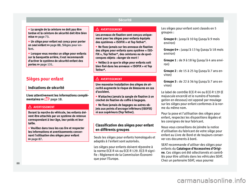 Seat Ateca 2017 Manuel du propriétaire (in French) Sécurité
●
La s an
gle de la ceinture ne doit pas être
tordue et la ceinture de sécurité doit être bien
mise ››› page 73.
● Un siège pour enfant est conçu pour porter
un seu
l enfa Seat Ateca 2017 Manuel du propriétaire (in French) Sécurité
●
La s an
gle de la ceinture ne doit pas être
tordue et la ceinture de sécurité doit être bien
mise ››› page 73.
● Un siège pour enfant est conçu pour porter
un seu
l enfa