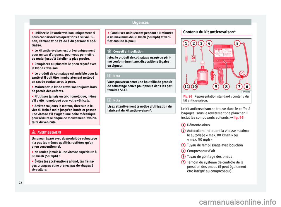 Seat Ateca 2017 Manuel du propriétaire (in French) Urgences
●
Uti li
sez le kit anticrevaison uniquement si
nous connaissez les opérations à suivre. Si-
non, demandez de l'aide à du personnel spé-
cialisé.
● Le kit anticrevaison est prév Seat Ateca 2017 Manuel du propriétaire (in French) Urgences
●
Uti li
sez le kit anticrevaison uniquement si
nous connaissez les opérations à suivre. Si-
non, demandez de l'aide à du personnel spé-
cialisé.
● Le kit anticrevaison est prév