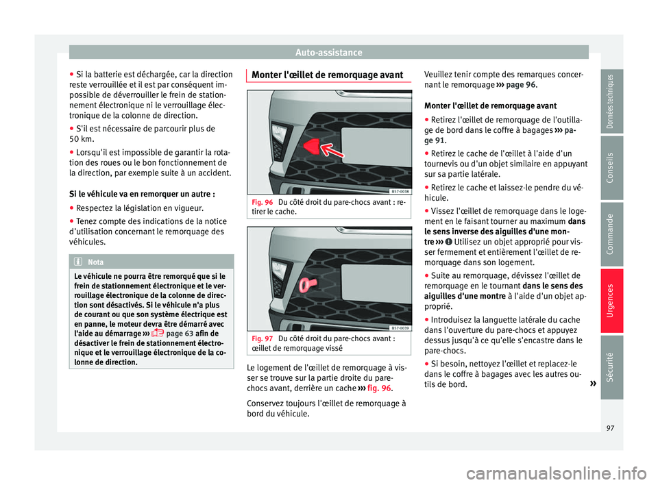 Seat Ateca 2017 Manuel du propriétaire (in French) Auto-assistance
● Si l a b
atterie est déchargée, car la direction
reste verrouillée et il est par conséquent im-
possible de déverrouiller le frein de station-
nement électronique ni le verro Seat Ateca 2017 Manuel du propriétaire (in French) Auto-assistance
● Si l a b
atterie est déchargée, car la direction
reste verrouillée et il est par conséquent im-
possible de déverrouiller le frein de station-
nement électronique ni le verro