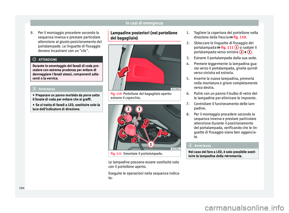 Seat Ateca 2017 Manuale del proprietario (in Italian) In casi di emergenza
Per il montaggio procedere secondo la
sequen z
a inversa e prestare particolare
attenzione al giusto posizionamento del
portalampade. Le linguette di fissaggio
devono incastrarsi Seat Ateca 2017 Manuale del proprietario (in Italian) In casi di emergenza
Per il montaggio procedere secondo la
sequen z
a inversa e prestare particolare
attenzione al giusto posizionamento del
portalampade. Le linguette di fissaggio
devono incastrarsi