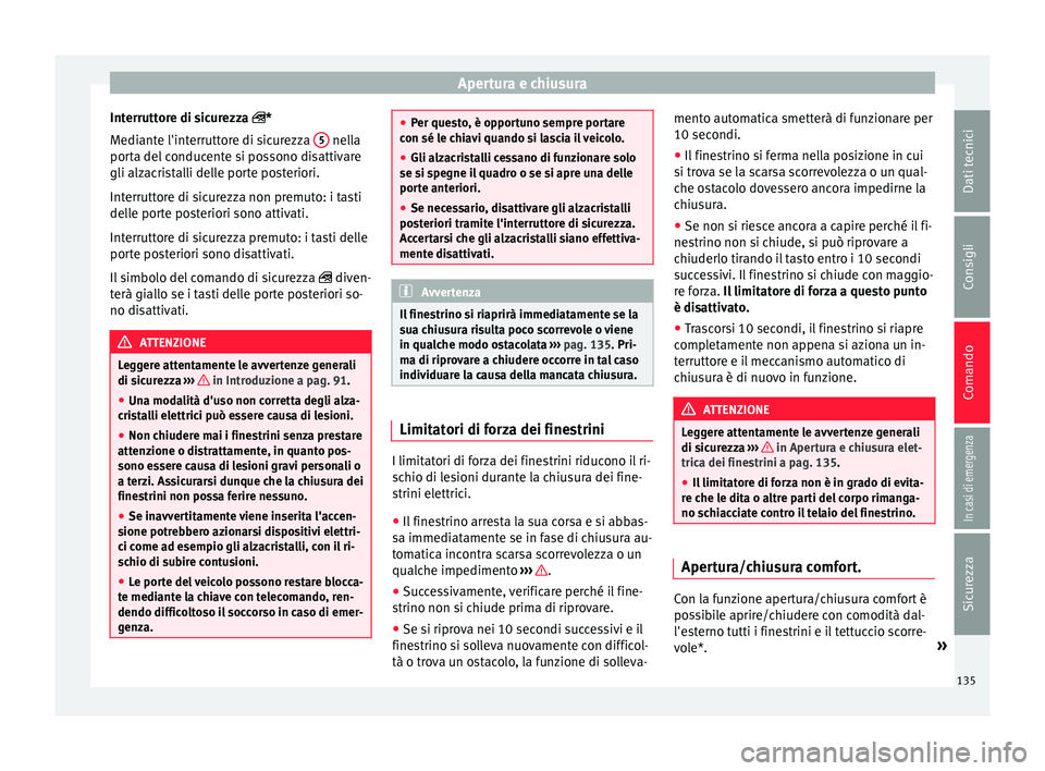 Seat Ateca 2017  Manuale del proprietario (in Italian) Apertura e chiusura
Interruttore di sicurezza *
M edi
ante l'interruttore di sicurezza  5  nella
por t

a del conducente si possono disattivare
gli alzacristalli delle porte posteriori.
Interru