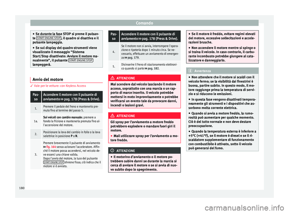 Seat Ateca 2017 Manuale del proprietario (in Italian) Comando
●
Se dur ant
e la fase STOP si preme il pulsan-
te START ENGINE STOP , il quadro si disattiva e il
p u
lsante lampeggia.
● Se sul display del quadro strumenti viene
vi
sualizzato il mess Seat Ateca 2017 Manuale del proprietario (in Italian) Comando
●
Se dur ant
e la fase STOP si preme il pulsan-
te START ENGINE STOP , il quadro si disattiva e il
p u
lsante lampeggia.
● Se sul display del quadro strumenti viene
vi
sualizzato il mess