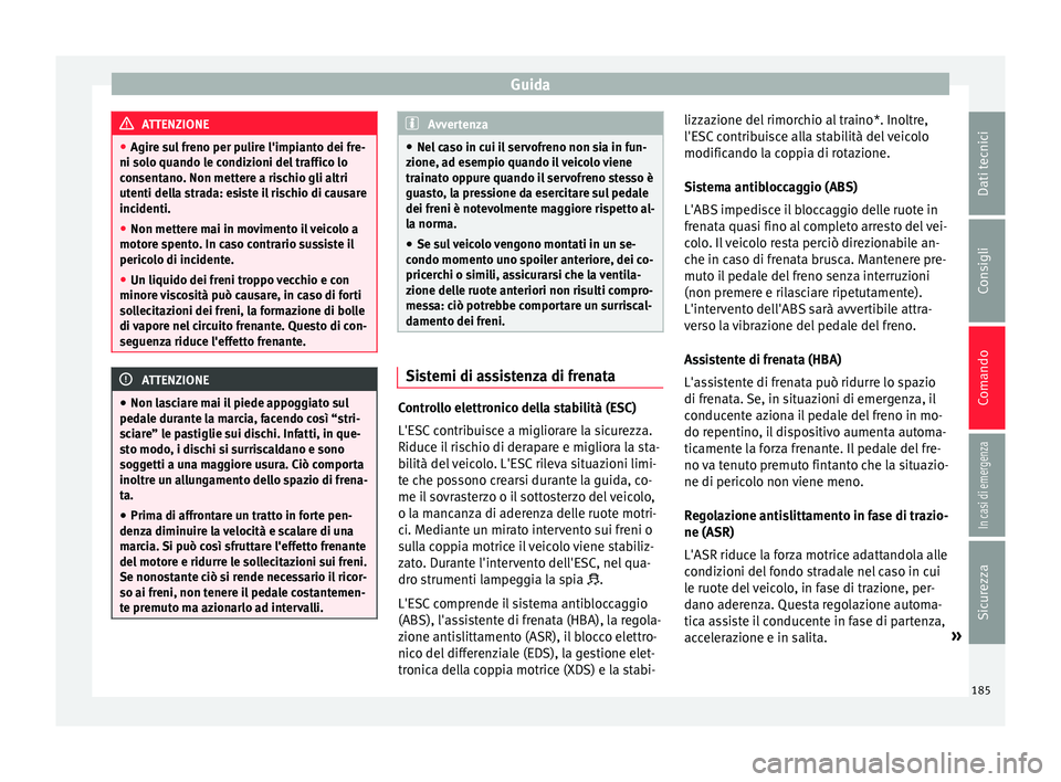 Seat Ateca 2017 Manuale del proprietario (in Italian) Guida
ATTENZIONE
● Agir e s
ul freno per pulire l'impianto dei fre-
ni solo quando le condizioni del traffico lo
consentano. Non mettere a rischio gli altri
utenti della strada: esiste il rischi Seat Ateca 2017 Manuale del proprietario (in Italian) Guida
ATTENZIONE
● Agir e s
ul freno per pulire l'impianto dei fre-
ni solo quando le condizioni del traffico lo
consentano. Non mettere a rischio gli altri
utenti della strada: esiste il rischi