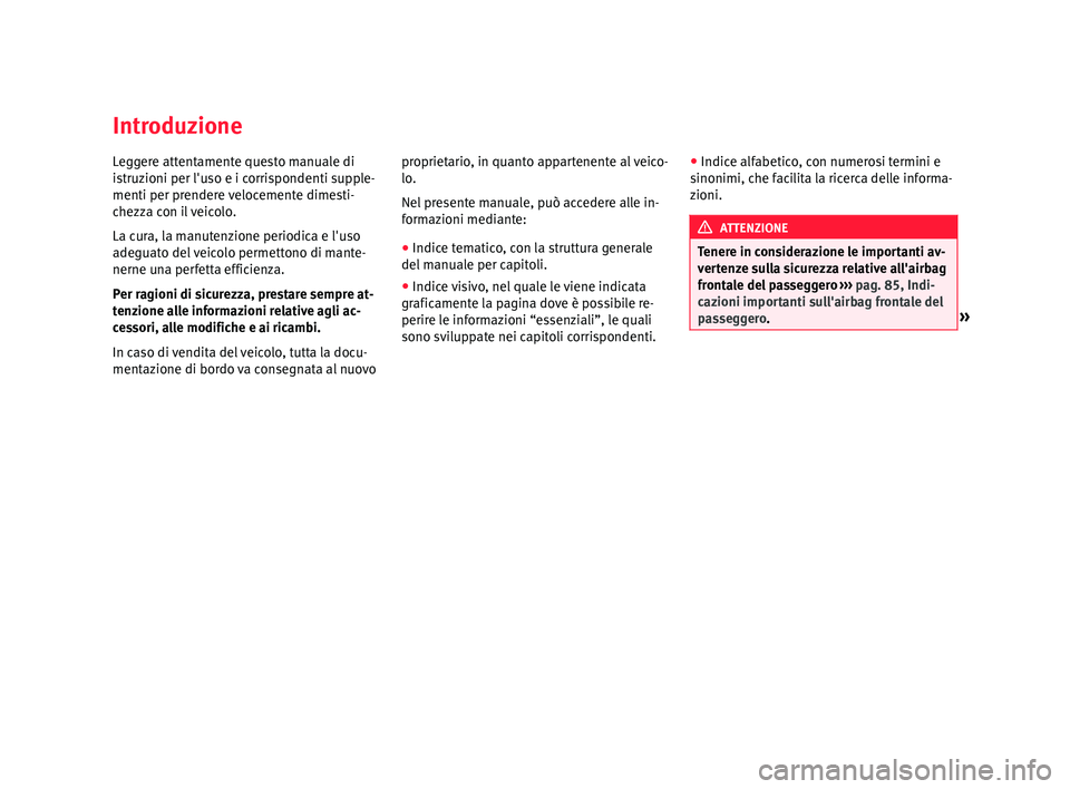 Seat Ateca 2017 Manuale del proprietario (in Italian) Introduzione
Leggere attentamente questo manuale di
i
s
truzioni per l'uso e i corrispondenti supple-
menti per prendere velocemente dimesti-
chezza con il veicolo.
La cura, la manutenzione period Seat Ateca 2017 Manuale del proprietario (in Italian) Introduzione
Leggere attentamente questo manuale di
i
s
truzioni per l'uso e i corrispondenti supple-
menti per prendere velocemente dimesti-
chezza con il veicolo.
La cura, la manutenzione period