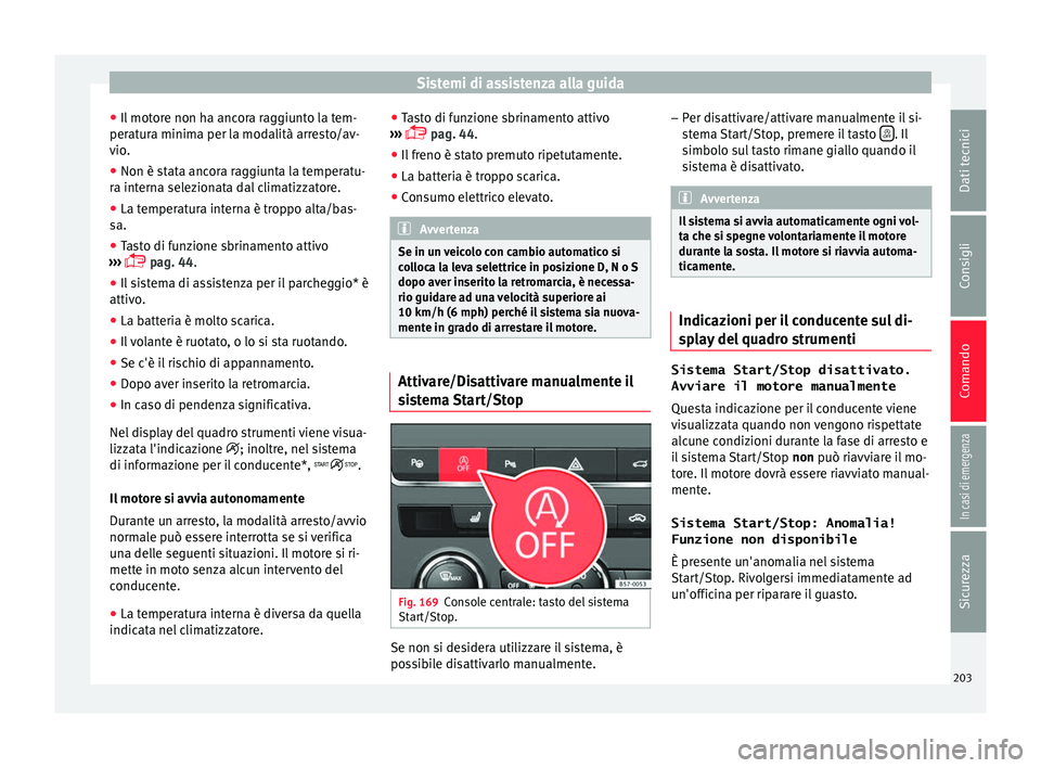 Seat Ateca 2017 Manuale del proprietario (in Italian) Sistemi di assistenza alla guida
● Il mot
ore non ha ancora raggiunto la tem-
peratura minima per la modalità arresto/av-
vio.
● Non è stata ancora raggiunta la temperatu-
ra int
erna seleziona Seat Ateca 2017 Manuale del proprietario (in Italian) Sistemi di assistenza alla guida
● Il mot
ore non ha ancora raggiunto la tem-
peratura minima per la modalità arresto/av-
vio.
● Non è stata ancora raggiunta la temperatu-
ra int
erna seleziona