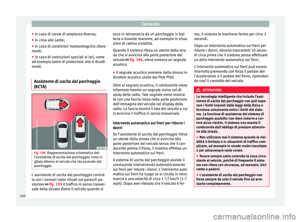 Seat Ateca 2017 Manuale del proprietario (in Italian) Comando
● in c a
so di corsie di ampiezza diversa;
● in cima alle salite;
● in caso di condizioni meteorologiche sfavo-
rev
oli;
● in caso di costruzioni speciali ai lati, come
ad e
sempio l Seat Ateca 2017 Manuale del proprietario (in Italian) Comando
● in c a
so di corsie di ampiezza diversa;
● in cima alle salite;
● in caso di condizioni meteorologiche sfavo-
rev
oli;
● in caso di costruzioni speciali ai lati, come
ad e
sempio l
