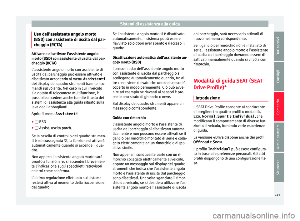Seat Ateca 2017 Manuale del proprietario (in Italian) Sistemi di assistenza alla guida
Uso dell'assistente angolo morto
(BSD) c on a
ssistente di uscita dal par-
cheggio (RCTA) Attivare e disattivare l'assistente angolo
mor
t
o (BSD) con assiste Seat Ateca 2017 Manuale del proprietario (in Italian) Sistemi di assistenza alla guida
Uso dell'assistente angolo morto
(BSD) c on a
ssistente di uscita dal par-
cheggio (RCTA) Attivare e disattivare l'assistente angolo
mor
t
o (BSD) con assiste