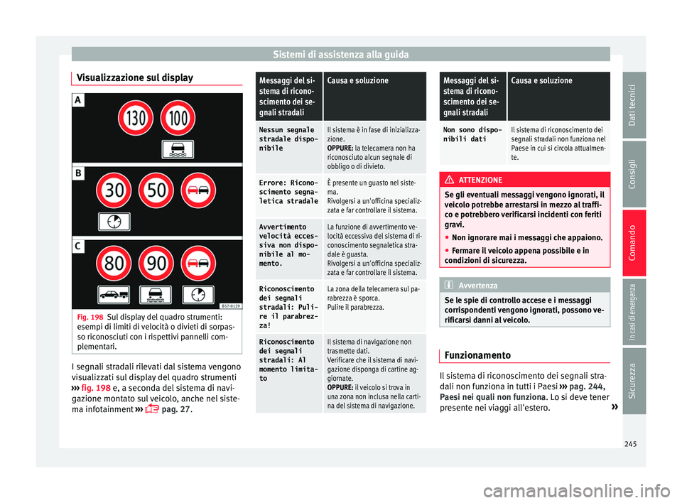Seat Ateca 2017 Manuale del proprietario (in Italian) Sistemi di assistenza alla guida
Visualizzazione sul display Fig. 198
Sul display del quadro strumenti:
e sempi di limiti di
velocità o divieti di sorpas-
so riconosciuti con i rispettivi pannelli c Seat Ateca 2017 Manuale del proprietario (in Italian) Sistemi di assistenza alla guida
Visualizzazione sul display Fig. 198
Sul display del quadro strumenti:
e sempi di limiti di
velocità o divieti di sorpas-
so riconosciuti con i rispettivi pannelli c