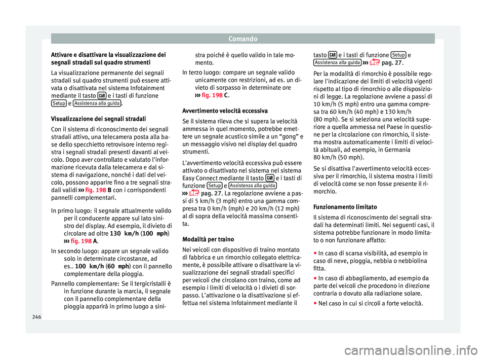 Seat Ateca 2017 Manuale del proprietario (in Italian) Comando
Attivare e disattivare la visualizzazione dei
se gn
ali stradali sul quadro strumenti
La visualizzazione permanente dei segnali
stradali sul quadro strumenti può essere atti-
vata o disattiva Seat Ateca 2017 Manuale del proprietario (in Italian) Comando
Attivare e disattivare la visualizzazione dei
se gn
ali stradali sul quadro strumenti
La visualizzazione permanente dei segnali
stradali sul quadro strumenti può essere atti-
vata o disattiva