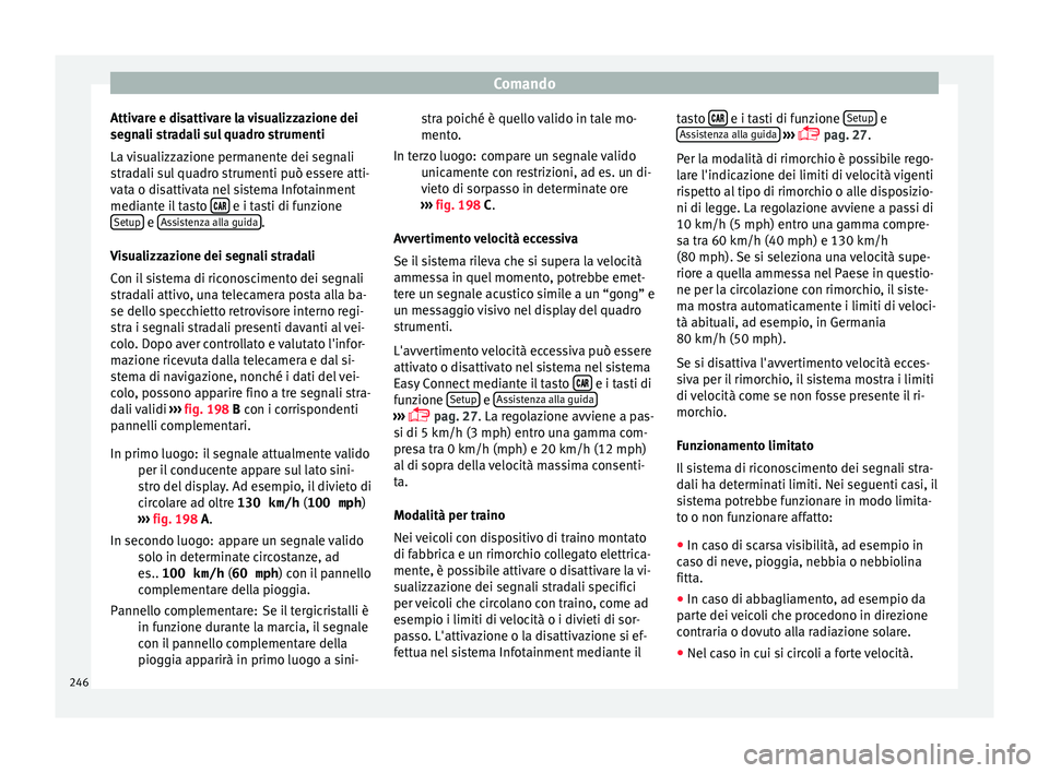 Seat Ateca 2017  Manuale del proprietario (in Italian) Comando
Attivare e disattivare la visualizzazione dei
se gn
ali stradali sul quadro strumenti
La visualizzazione permanente dei segnali
stradali sul quadro strumenti può essere atti-
vata o disattiva