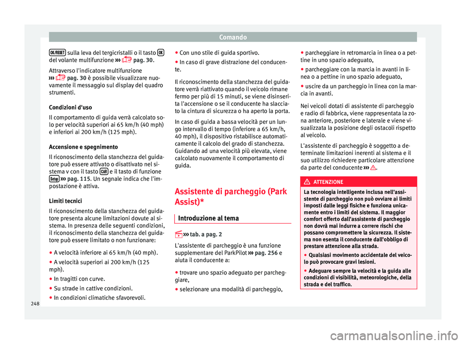 Seat Ateca 2017 Manuale del proprietario (in Italian) Comando
sulla leva del tergicristalli o il tasto
del volante multifunzione
››
›
pag. 30.
Attraverso l'indicatore multifunzione
››› pag. 30 Seat Ateca 2017 Manuale del proprietario (in Italian) Comando
sulla leva del tergicristalli o il tasto
del volante multifunzione
››
›
pag. 30.
Attraverso l'indicatore multifunzione
››› pag. 30