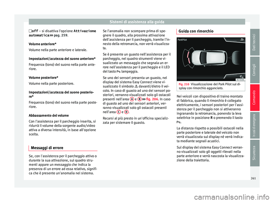 Seat Ateca 2017 Manuale del proprietario (in Italian) Sistemi di assistenza alla guida
off – si disattiva l'opzione Attivazione
automatica ›
›› pag. 259.
Volume anteriore*
Volume nella parte anteriore e laterale.
Impostazioni/acutezza de Seat Ateca 2017 Manuale del proprietario (in Italian) Sistemi di assistenza alla guida
off – si disattiva l'opzione Attivazione
automatica ›
›› pag. 259.
Volume anteriore*
Volume nella parte anteriore e laterale.
Impostazioni/acutezza de