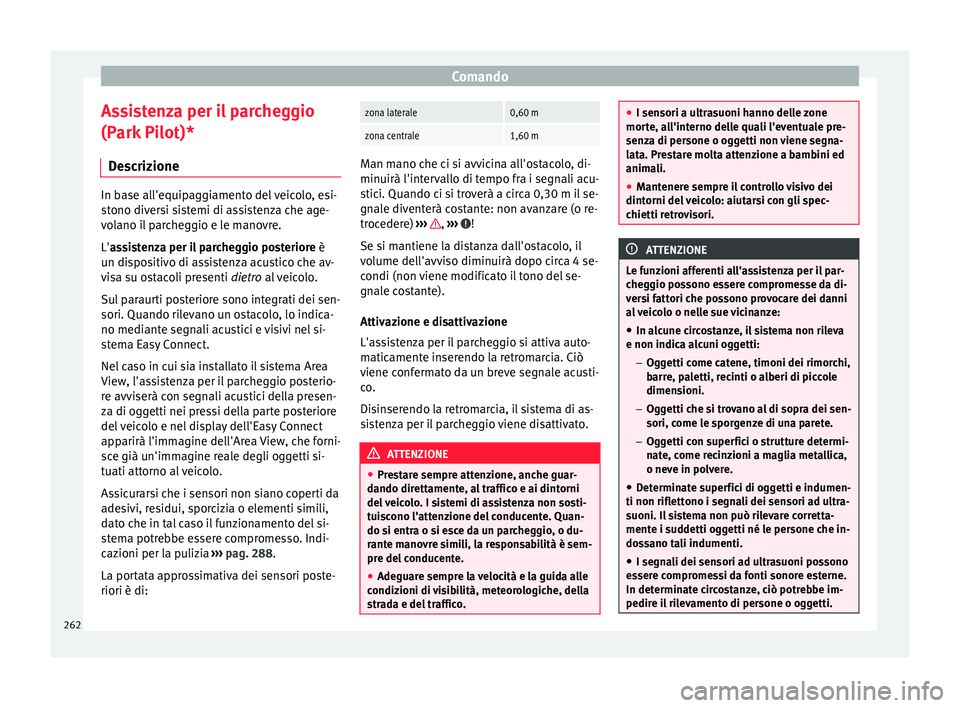 Seat Ateca 2017 Manuale del proprietario (in Italian) Comando
Assistenza per il parcheggio
(P ark
Pilot)*
Descrizione In base all'equipaggiamento del veicolo, esi-
s
t
ono diversi sistemi di assistenza che age-
volano il parcheggio e le manovre.
L& Seat Ateca 2017 Manuale del proprietario (in Italian) Comando
Assistenza per il parcheggio
(P ark
Pilot)*
Descrizione In base all'equipaggiamento del veicolo, esi-
s
t
ono diversi sistemi di assistenza che age-
volano il parcheggio e le manovre.
L&